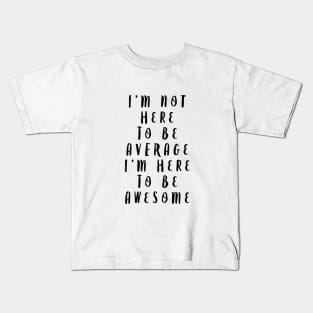 I'm Not Here to Be Average I'm Here to Be Awesome Kids T-Shirt